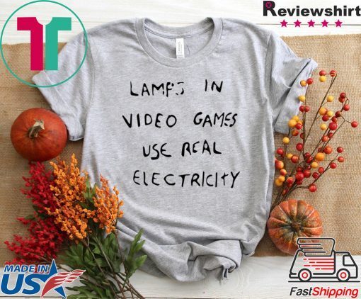 LAMPS IN VIDEO GAMES USE REAL ELECTRICITY GIFT SHIRT