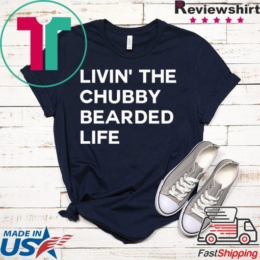 LIVIN’ ThE Chubby BEARDED LIFE Gift T-Shirt