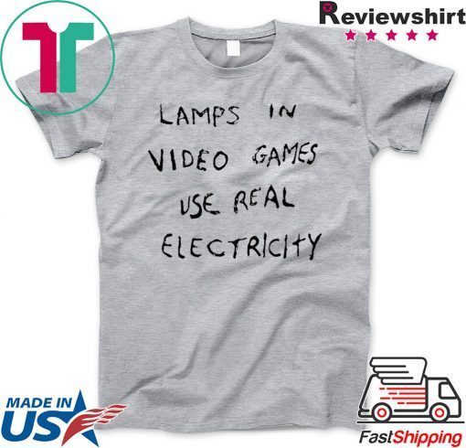 Lamps In Video Games Use Real Electricity Gift T-Shirts