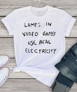 Lamps In Video Games Use Real Electricity Limited Edition T-Shirt