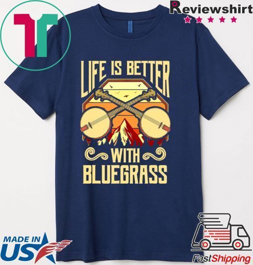 Life Is Better With Bluegrass Gift T-Shirt