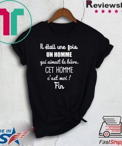 Lj Etait Une Jois Un Homme Gui Aimait La Biere Get Homme C’est Moi Fin Gift T-Shirt