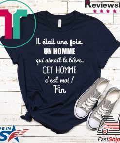 Lj Etait Une Jois Un Homme Gui Aimait La Biere Get Homme C’est Moi Fin Gift T-Shirt