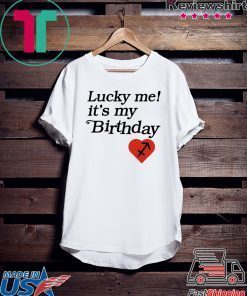 Lucky me its my birthday Gift T-Shirt