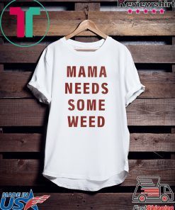 Mama need some weed Gift T-Shirts