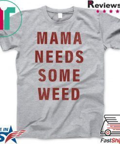 Mama need some weed Gift T-Shirts