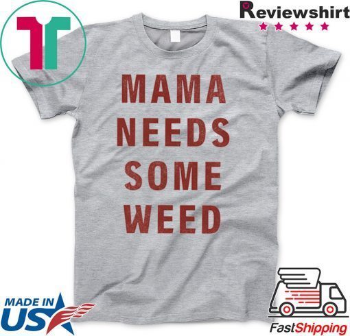 Mama need some weed Gift T-Shirts