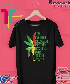 Marijuana I’m blunt because god rolled me that away Gift T-Shirts