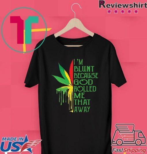 Marijuana I’m blunt because god rolled me that away Gift T-Shirts