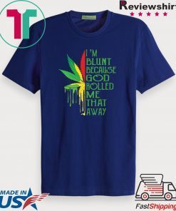 Marijuana I’m blunt because god rolled me that away Gift T-Shirts