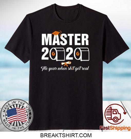 Master 2020 the year when shit got real t shirt students class of 2020 Gift T-Shirt