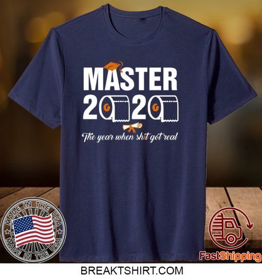 Master 2020 the year when shit got real t shirt students class of 2020 Gift T-Shirt