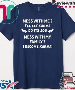 Mess With Me I’ll Let Karma Do Its Job Mess With My Family I Become Karma Gift T-Shirt