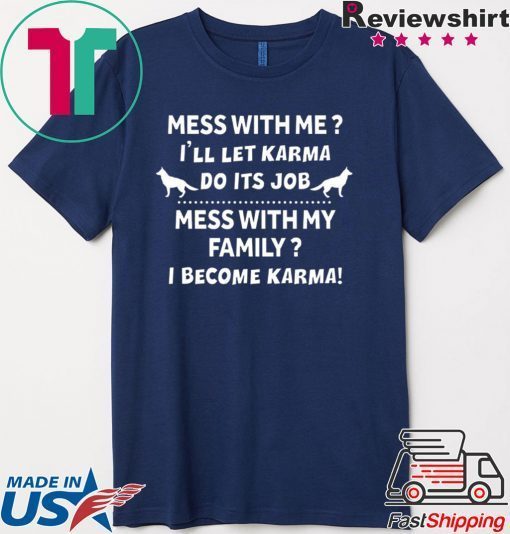 Mess With Me I’ll Let Karma Do Its Job Mess With My Family I Become Karma Gift T-Shirt