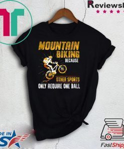Moutain Biking Because Other Sports Only Require One Ball Gift T-Shirt
