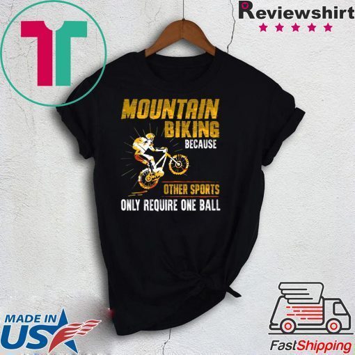 Moutain Biking Because Other Sports Only Require One Ball Gift T-Shirt