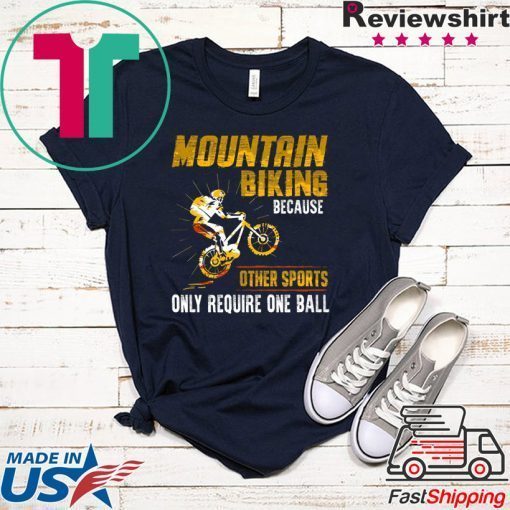 Moutain Biking Because Other Sports Only Require One Ball Gift T-Shirt