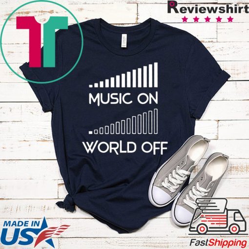 Music On World Off Gift T-Shirt