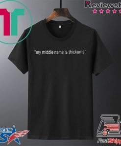 My Middle Name Is Thickums Gift T-Shirt