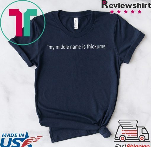 My Middle Name Is Thickums Gift T-Shirt