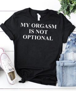 My Orgasm Is Not Optional short sleeves T-Shirts