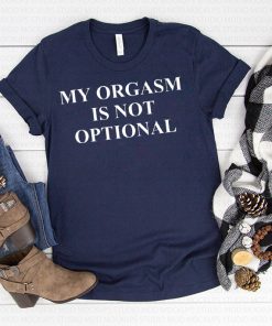 My Orgasm Is Not Optional short sleeves T-Shirts