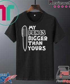 My Pen Is Bigger Than Yours Gift T-Shirt