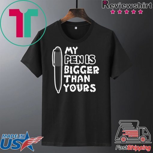 My Pen Is Bigger Than Yours Gift T-Shirt