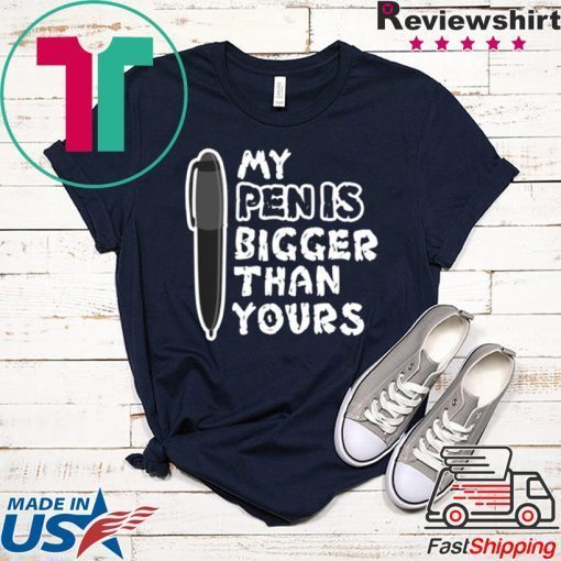 My Pen Is Bigger Than Yours Gift T-Shirt