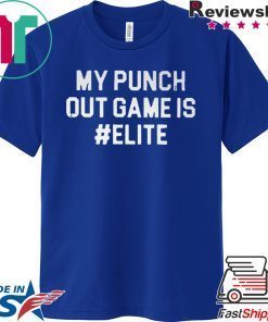 My punch out game is #Elite Gift T-Shirt