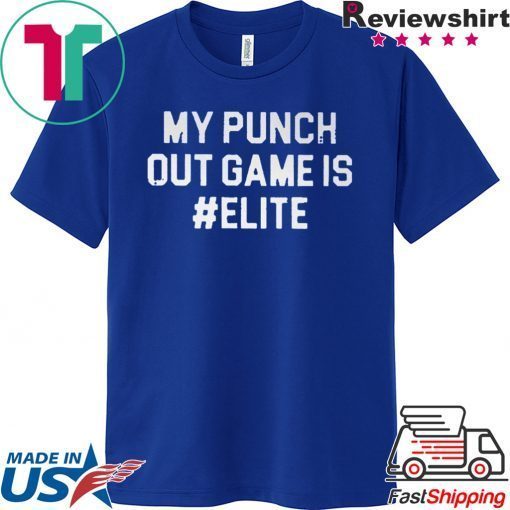 My punch out game is #Elite Gift T-Shirt