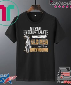 Never Underestimate An Old Man With A Greyhound Gift T-Shirt