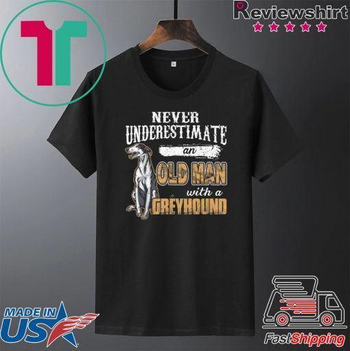 Never Underestimate An Old Man With A Greyhound Gift T-Shirt