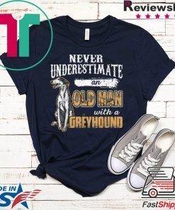 Never Underestimate An Old Man With A Greyhound Gift T-Shirt