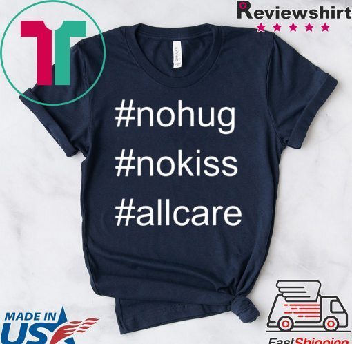 No Hug No Kiss All Care Coronavirus Gift T-Shirt