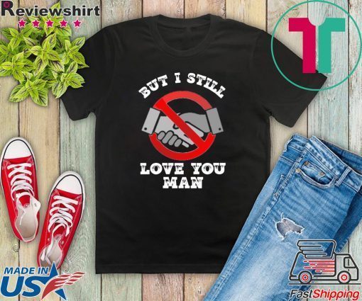 No handshake But I still I love you man Coronavirus Gift T-Shirt