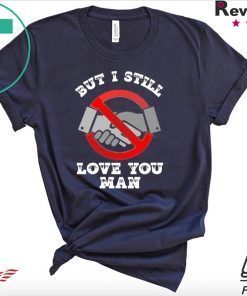 No handshake But I still I love you man Coronavirus Gift T-Shirt