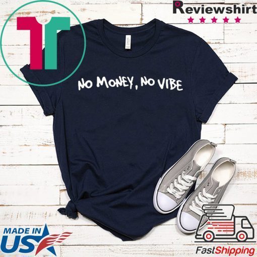 No money, No vibe Gift T-Shirts