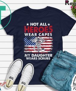 Not All Heroes Wear Capes My Daughter Wears Scrubs Nurse Gift T-Shirt