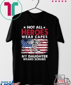 Not All Heroes Wear Capes My Daughter Wears Scrubs Nurse Gift T-Shirt