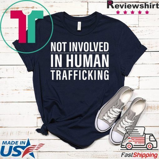 Not Involved In Human Trafficking Gift T-Shirts