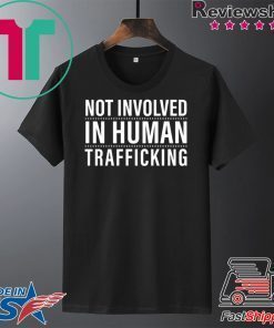 Not Involved In Human Trafficking Gift T-Shirts