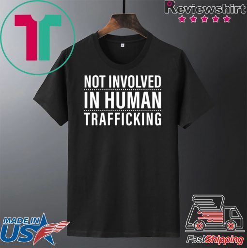 Not Involved In Human Trafficking Gift T-Shirts