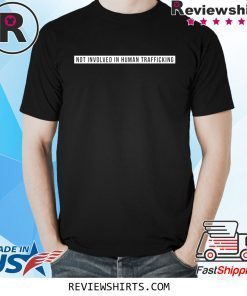 Not involved in human trafficking t-shirt