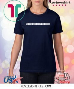 Not involved in human trafficking t-shirt