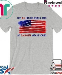 Nurses Not All Heroes Wear Capes My Daughter Wears Scrubs Official T-Shirt