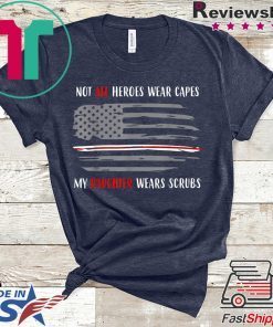 Nurses Not All Heroes Wear Capes My Daughter Wears Scrubs Tee Shirts