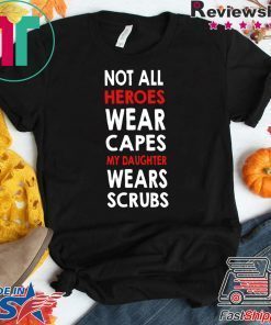 Nurses Not All Heroes Wear Capes My Daughter Wears Scrubs original T-Shirt