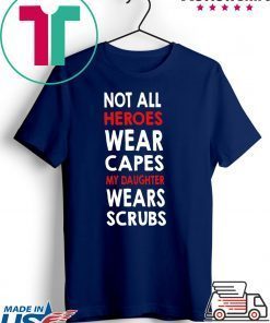 Nurses Not All Heroes Wear Capes My Daughter Wears Scrubs original T-Shirt