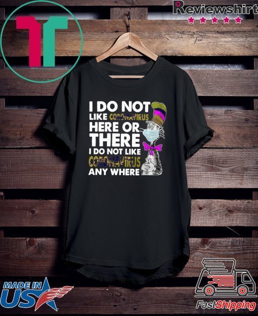 Official Dr seuss I do not like coronavirus here or there I do not like coronavirus any where Gift T-Shirts